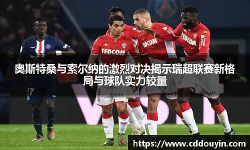 奥斯特桑与索尔纳的激烈对决揭示瑞超联赛新格局与球队实力较量